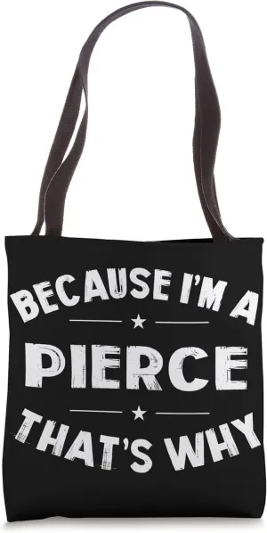 Because I'm a Pierce Personalized Family Name Funny Tote Bag